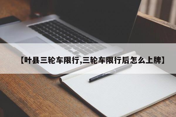 【叶县三轮车限行,三轮车限行后怎么上牌】