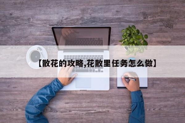 【散花的攻略,花散里任务怎么做】
