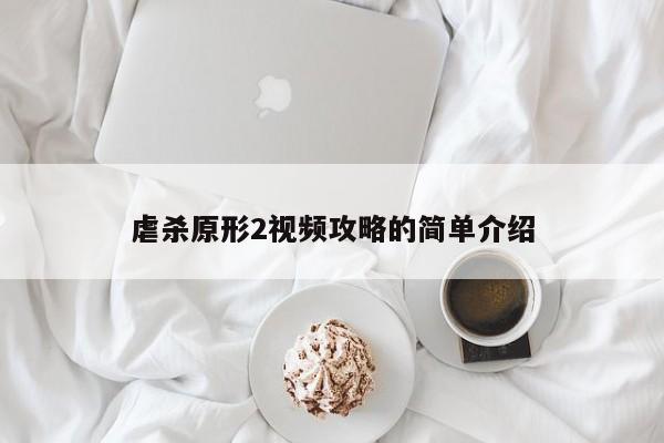 虐杀原形2视频攻略的简单介绍