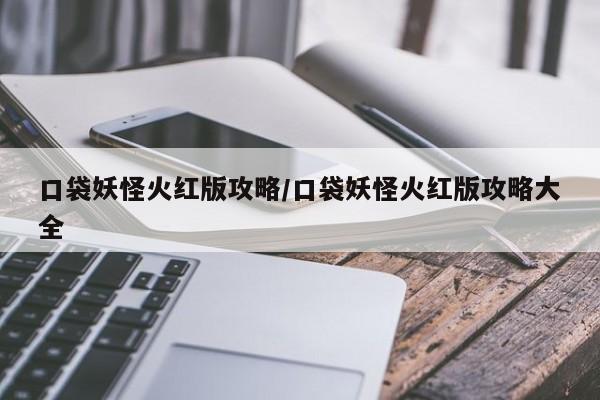 口袋妖怪火红版攻略/口袋妖怪火红版攻略大全