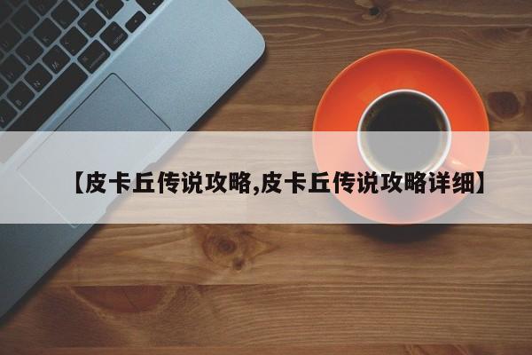 【皮卡丘传说攻略,皮卡丘传说攻略详细】