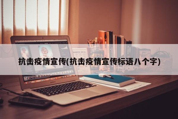 抗击疫情宣传(抗击疫情宣传标语八个字)