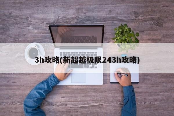 3h攻略(新超越极限243h攻略)