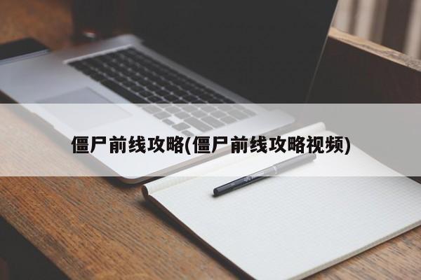 僵尸前线攻略(僵尸前线攻略视频)