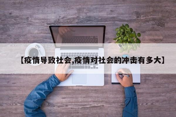 【疫情导致社会,疫情对社会的冲击有多大】