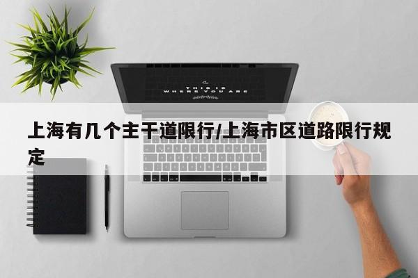 上海有几个主干道限行/上海市区道路限行规定
