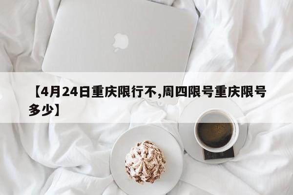 【4月24日重庆限行不,周四限号重庆限号多少】