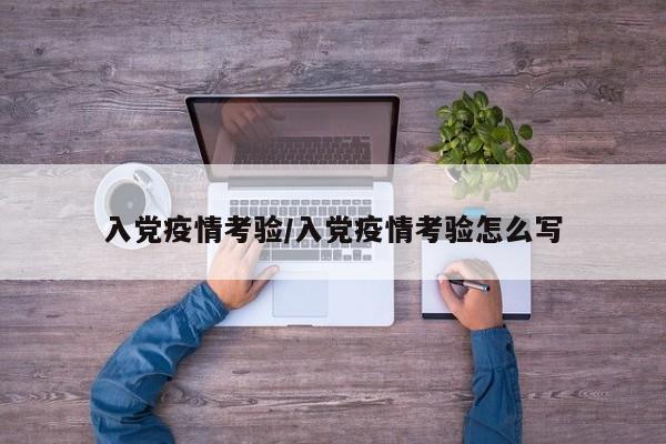 入党疫情考验/入党疫情考验怎么写