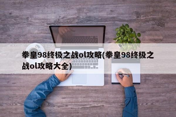 拳皇98终极之战ol攻略(拳皇98终极之战ol攻略大全)