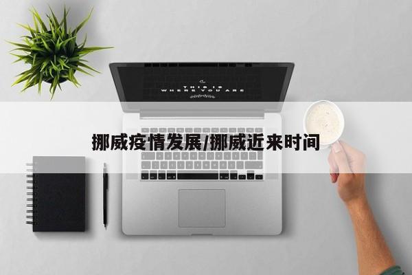 挪威疫情发展/挪威近来时间