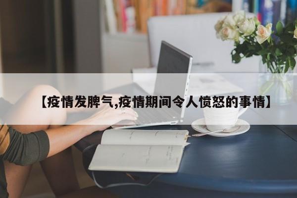 【疫情发脾气,疫情期间令人愤怒的事情】