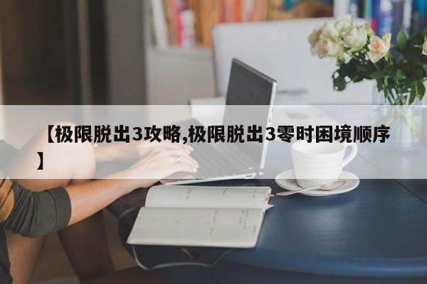 【极限脱出3攻略,极限脱出3零时困境顺序】