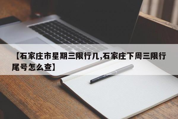 【石家庄市星期三限行几,石家庄下周三限行尾号怎么查】