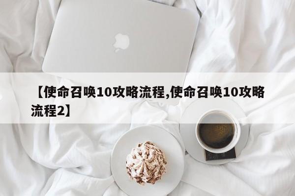 【使命召唤10攻略流程,使命召唤10攻略流程2】
