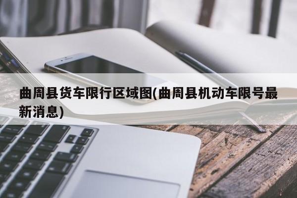 曲周县货车限行区域图(曲周县机动车限号最新消息)
