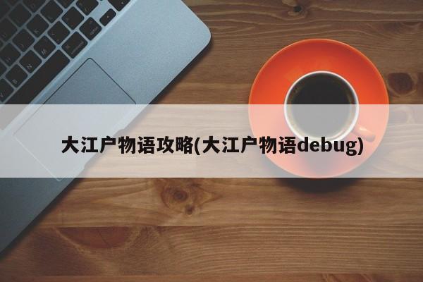 大江户物语攻略(大江户物语debug)